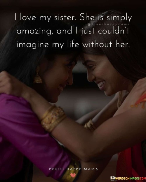 I-Love-Sister-She-Is-Simply-Amazing-And-I-Just-Couldnt-Amagine-My-Life-Without-Her-Quotes.jpeg