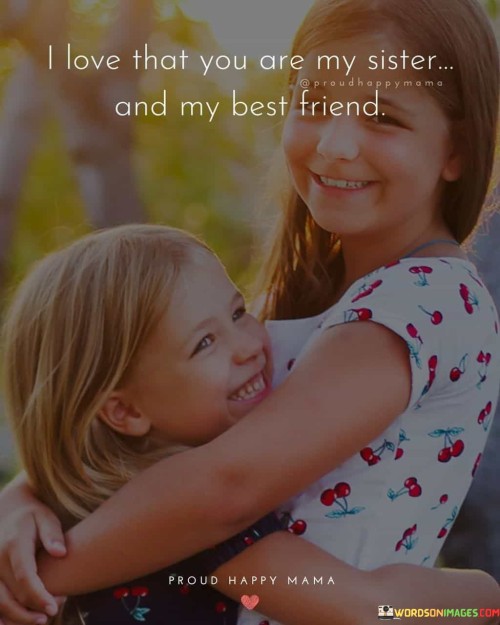 I-Love-That-You-Are-My-Sister-And-My-Best-Friend-Quotes.jpeg