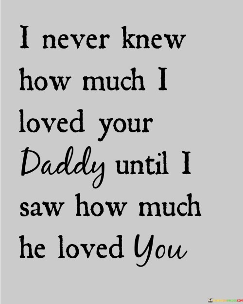 I-Never-Knew-How-Much-I-Loved-Your-Daddy-Quotes.jpeg