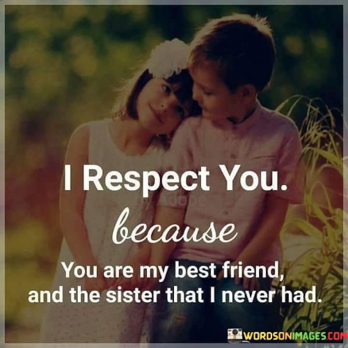 I-Respect-You-Because-You-Are-My-Best-Friend-And-The-Sister-That-I-Never-Had-Quotes.jpeg