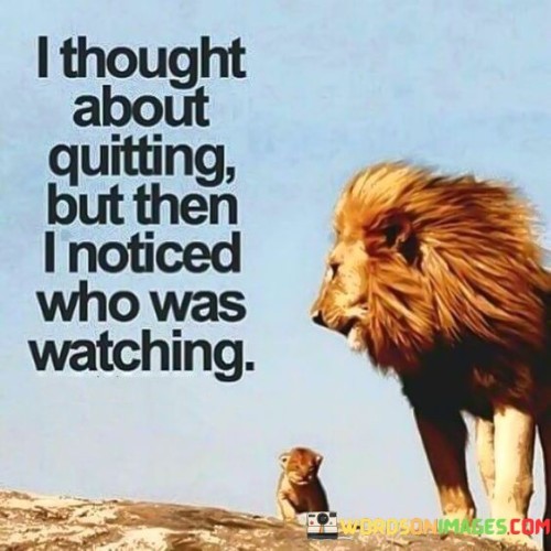 I-Thought-About-Quitting-But-Then-I-Noticed-Who-Was-Watching-Quotes.jpeg