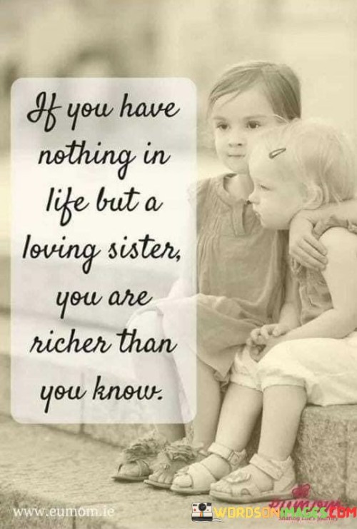 If-You-Have-Nothing-In-Life-But-A-Loving-Sister-You-Are-Richer-Than-You-Know-Quotes.jpeg