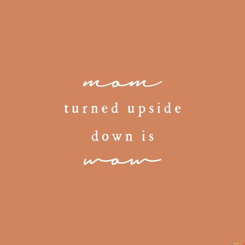 Mom-Turned-Upside-Down-Is-Mom-Quotes.jpeg