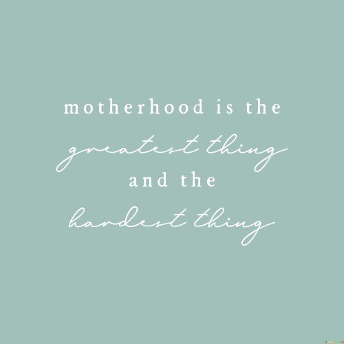 Motherhood-Is-The-Greatest-Thing-And-The-Hardest-Thing-Quotes.jpeg