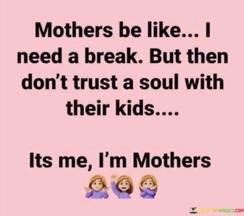 Mothers-Be-Like-I-Need-A-Break-But-Then-Dont-Trust-Quotes.jpeg
