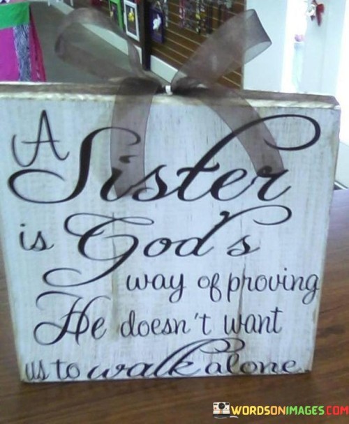 Sister-Is-S-Gods-Way-Of-Proving-He-Doesnt-Want-Us-To-Walk-Alone-Quotes.jpeg