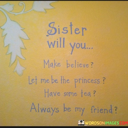 Sister-Will-You-Make-Believe-Let-Me-Be-The-Princess-Quotes.jpeg