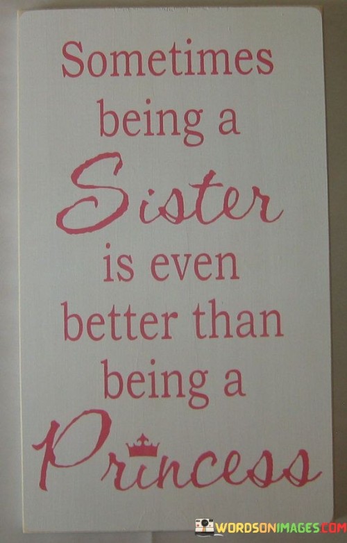 Sometimes-Being-A-Sister-Is-Even-Better-Than-Being-A-Princess-Quotes.jpeg