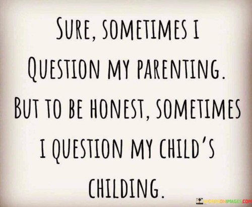 Sure-Sometimes-I-Question-My-Parenting-Quotes.jpeg