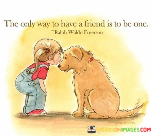 The-Only-Way-To-Have-A-Friend-Is-To-Be-One-Quotes.jpeg