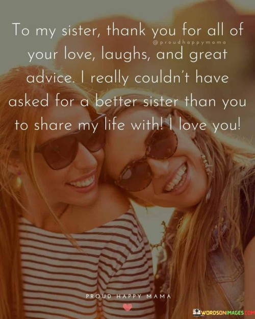 To-My-Sister-Thank-You-For-All-Of-You-Love-Laugh-And-Great-Advice-I-Really-Couldnt-Have-Quotes.jpeg