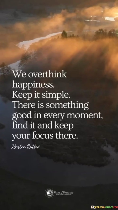 We-Overthink-Happiness-Keep-It-Simple-There-Is-Something-Good-In-Every-Moment-Quotes.jpeg