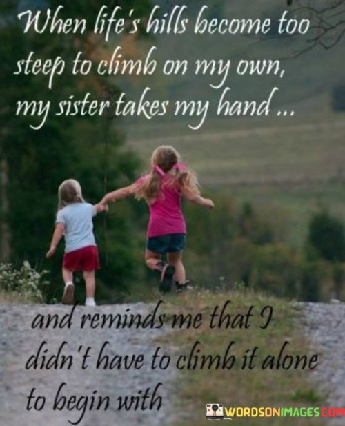 When-Life-Hills-Become-Too-Steep-To-Slimb-On-My-Own-My-Sister-Takes-My-Hand-Quotes.jpeg
