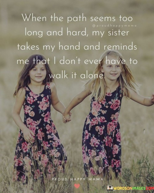 When-The-Path-Seems-Too-Long-And-Hard-My-Sister-Takes-My-Hand-And-Reminds-Quotes.jpeg