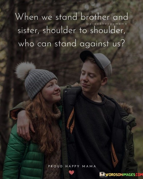 When-We-Atand-Brother-And-Sister-Shoulder-To-Shoulder-Who-Can-Stand-Against-Us-Quotes.jpeg