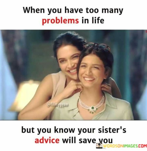 When-You-Have-Too-Many-Problems-In-Life-But-You-Know-Your-Sisters-Quotes.jpeg