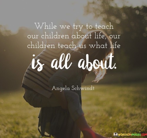 While-We-Try-To-Teach-Our-Children-About-Life-Quotes.jpeg