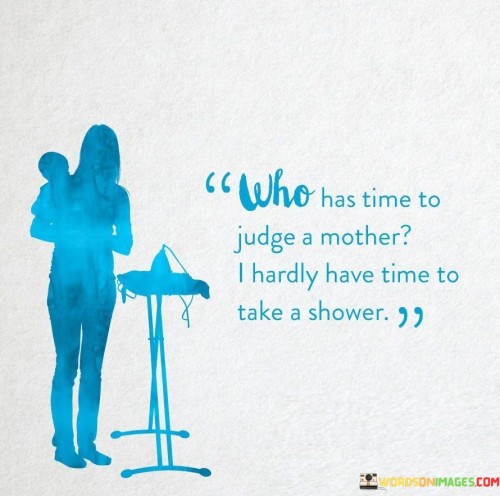 Who-Has-Time-To-Judge-A-Mother-Quotes.jpeg