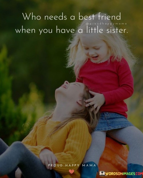 Who-Need-A-Best-Friend-When-You-Have-A-Little-Sister-Quotes.jpeg