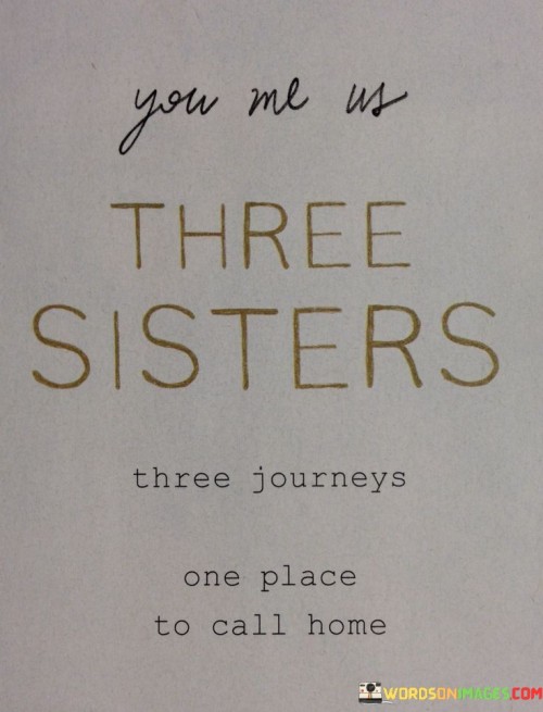 You-Me-Us-There-Sisters-Three-Journeys-One-Place-To-Call-Home-Quotes.jpeg
