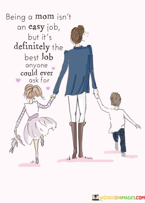 Being-A-Mom-Isnt-An-Easy-Job-But-Its-Definitely-Quotes.jpeg