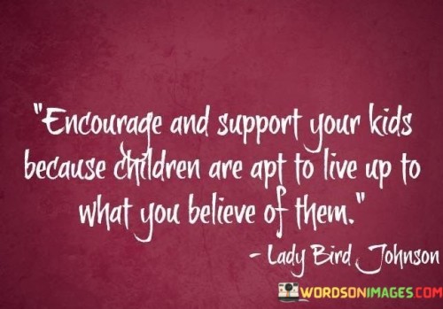 Encourage-And-Support-Your-Kids-Because-Children-Quotes.jpeg