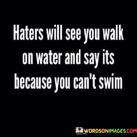 Haters-Will-See-You-Walk-On-Water-And-Say-Its-Quotes.jpeg