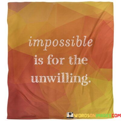 Impossible-Is-For-The-Unwilling-Quotes.jpeg