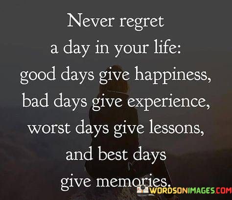 Never-Regret-A-Day-In-Your-Life-Good-Days-Give-Quotes.jpeg