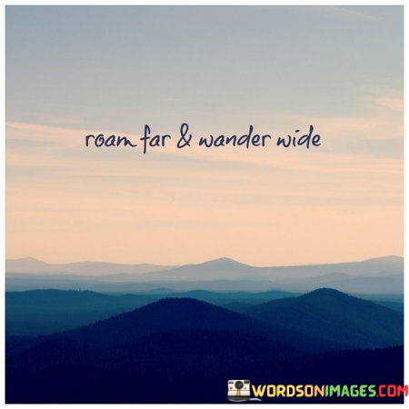 Roam-Far-And-Wander-Wide-Quotes.jpeg