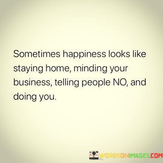 Sometimes-Happiness-Looks-Like-Staying-Home-Minding-Your-Bussiness-Telling-Quotes.jpeg