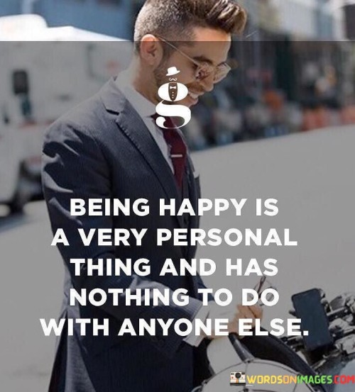 Being-Happy-Is-A-Very-Personal-Thing-And-Has-Nothing-To-Do-With-Anyone-Else-Quotes.jpeg