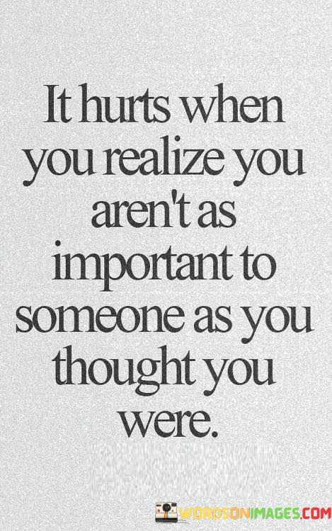 It-Hurts-When-You-Realize-You-Arent-As-Important-To-Someone-As-You-Quotes.jpeg