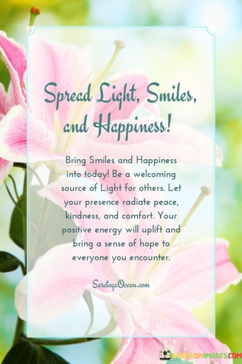 Spread-Light-Smiles-And-Happiness-Bring-Smiles-And-Happiness-Into-Today-Quotes.jpeg