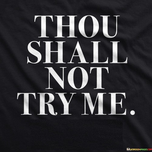 The quote sets a clear boundary. "Though you shall not try me" conveys a warning. It implies resistance to provocation. The quote establishes the speaker's determination not to be pushed beyond their limits.

The quote underscores the need for respect. It highlights the importance of maintaining boundaries and avoiding confrontation. "Shall not try me" signifies a stance against being tested or provoked, emphasizing the speaker's resolve to maintain composure.

In essence, the quote speaks to the importance of asserting personal boundaries. It conveys the idea of self-preservation and self-respect. The quote reflects the firmness of the speaker's resolve to maintain their emotional stability and not allow others to push them to their limits.