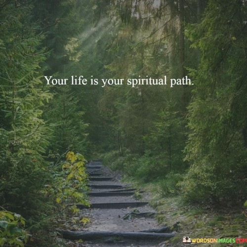 Your-Life-Is-Your-Spiritual-Path-Quotes2b41bfc081adf25f.jpeg