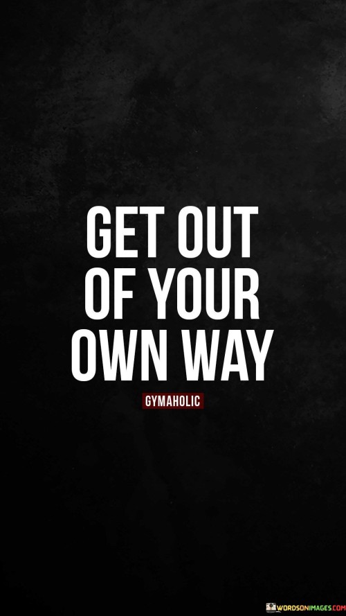 Get-Out-Of-Your-Own-Way-Quotes.jpeg