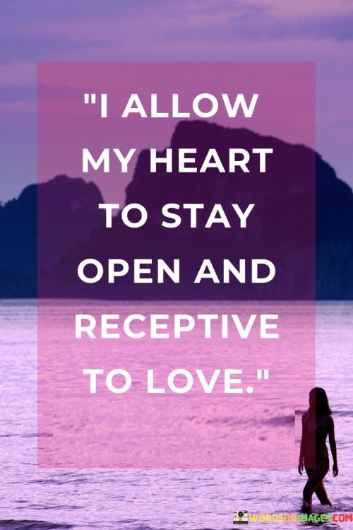 I Allow My Heart To Stay Open And Receptive To Love Quotes