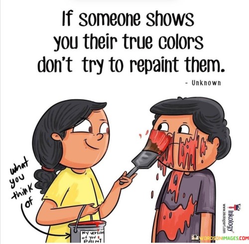 If-Someone-Shows-You-Their-True-Colors-Dont-Try-Quotes.jpeg