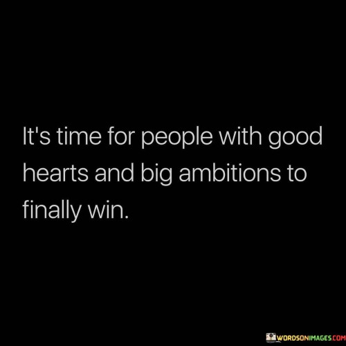 Its-Time-For-People-With-Good-Hearts-And-Big-Ambitions-Quotes.jpeg