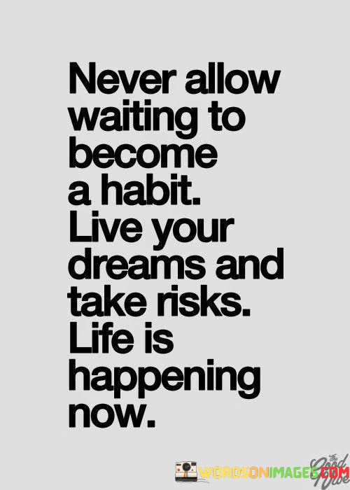 Never-Allow-Waiting-To-Become-A-Habit-Live-Your-Dreams-Quotes.jpeg