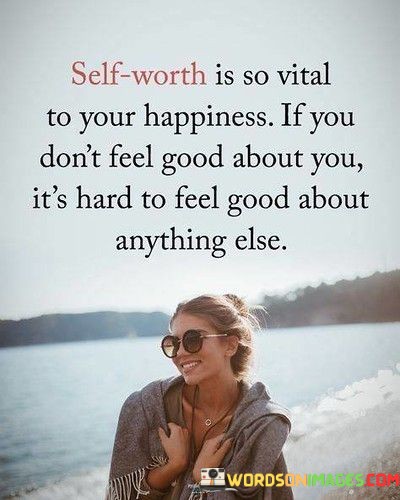 Self-Worth-Is-So-Vital-To-Your-Happiness-If-You-Dont-Quotes.jpeg