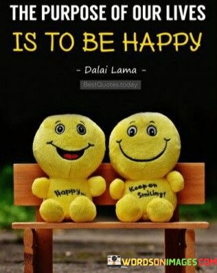 The-Purpose-Of-Our-Lives-Is-To-Be-Happy-Quotes.jpeg
