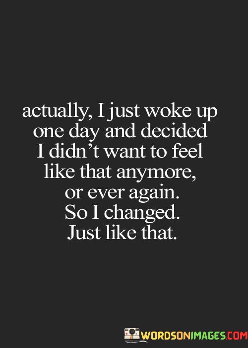 Actually-I-Just-Woke-Up-One-Day-And-Decided-I-Didnt-Want-Quotes.jpeg