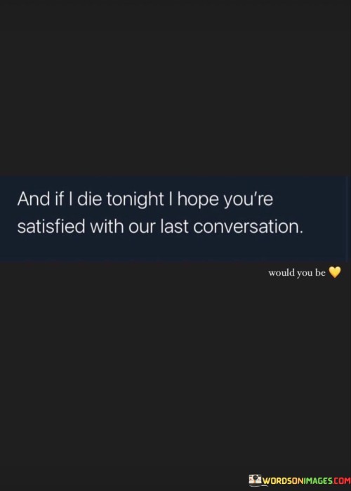 And-If-I-Die-Tonight-I-Hope-Youre-Satisfied-With-Quotes.jpeg