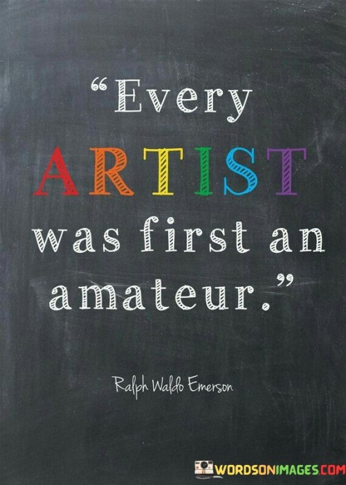 Every-Artist-Was-First-An-Amateur-Quotes.jpeg