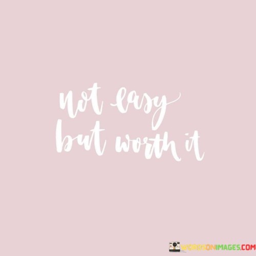 Not-Easy-But-Woth-It-Quotes.jpeg