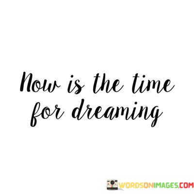 Now-Is-The-Time-For-Dreaming-Quotes.jpeg