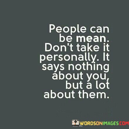 People-Can-Be-Mean-Dont-Take-It-Personally-It-Says-Nothing-About-You-Quotes.jpeg