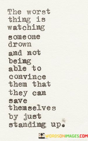 The-Worst-Thing-Is-Watching-Someone-Drown-And-Not-Being-Quotes.jpeg